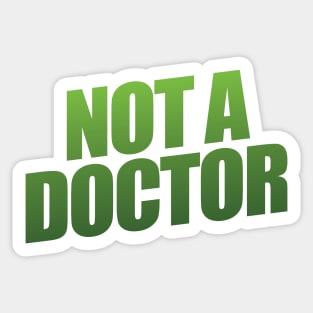 Not a Doctor Sticker